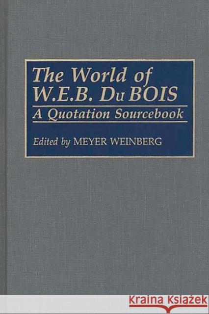 The World of W.E.B. Du Bois: A Quotation Sourcebook Weinberg, Meyer 9780313286193