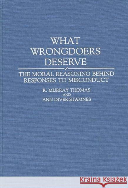 What Wrongdoers Deserve: The Moral Reasoning Behind Responses to Misconduct Diver-Stamnes, Ann 9780313286308