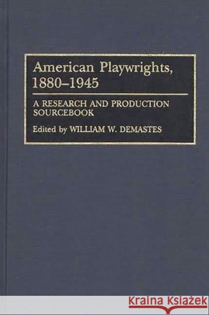 American Playwrights, 1880-1945: A Research and Production Sourcebook Demastes, William W. 9780313286384 Greenwood Press
