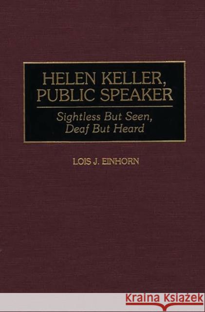 Helen Keller, Public Speaker: Sightless But Seen, Deaf But Heard Einhorn, Lois J. 9780313286438