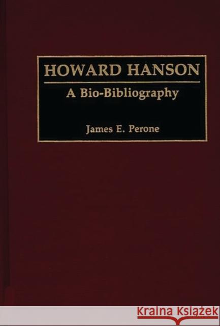 Howard Hanson: A Bio-Bibliography Perone, James E. 9780313286445