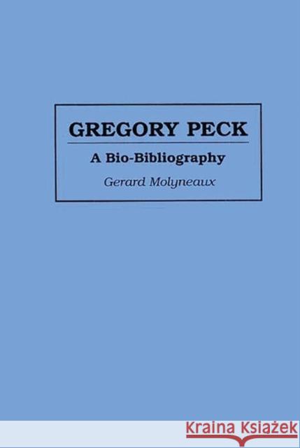 Gregory Peck: A Bio-Bibliography Molyneaux, Gerard 9780313286681 Greenwood Press