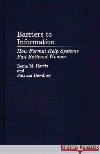 Barriers to Information: How Formal Help Systems Fail Battered Women Dewdney, Patricia 9780313286803 Greenwood Press