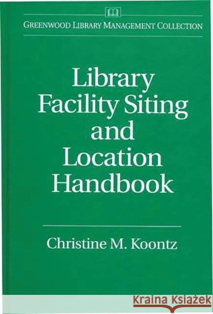 Library Facility Siting and Location Handbook Christine M. Koontz 9780313286827 Greenwood Press