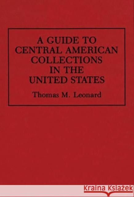 A Guide to Central American Collections in the United States Thomas M. Leonard 9780313286896