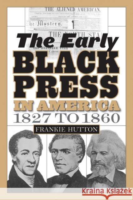 The Early Black Press in America, 1827 to 1860 Frankie Hutton 9780313286964 Greenwood Press