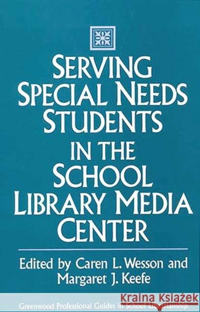 Serving Special Needs Students in the School Library Media Center Caren L. Wesson Margaret J. Keefe 9780313286971 Greenwood Press