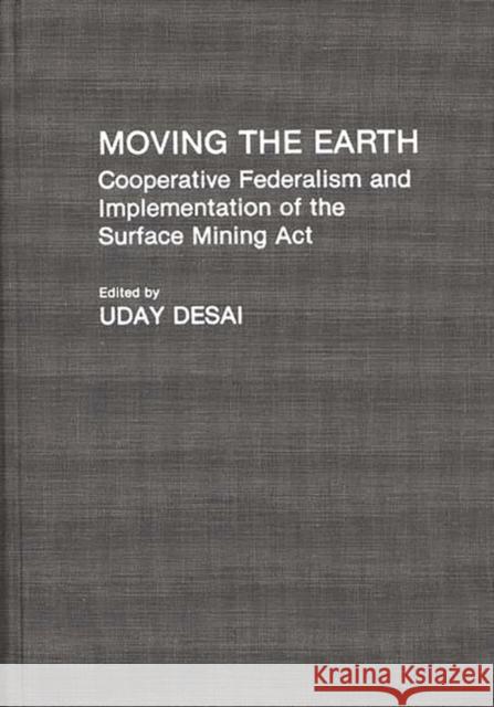 Moving the Earth: Cooperative Federalism and Implementation of the Surface Mining ACT Desai, Uday 9780313286988