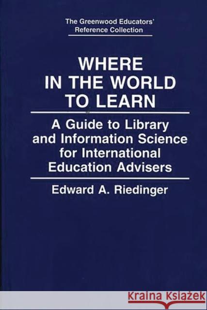 Where in the World to Learn: A Guide to Library and Information Science for International Education Advisers Riedinger, Edward A. 9780313287039