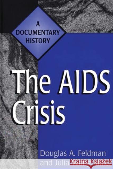 The AIDS Crisis: A Documentary History Feldman, Douglas a. 9780313287152 Greenwood Press