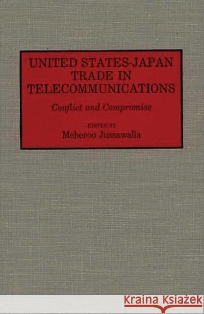 United States-Japan Trade in Telecommunications: Conflict and Compromise Jussawalla, Meheroo 9780313287183 Greenwood Press