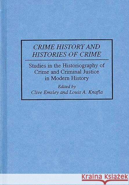 Crime History and Histories of Crime: Studies in the Historiography of Crime and Criminal Justice in Modern History Emsley, Clive 9780313287220 Greenwood Press
