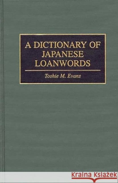 A Dictionary of Japanese Loanwords Toshie M. Evans 9780313287411 Greenwood Press