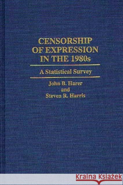 Censorship of Expression in the 1980s: A Statistical Survey Harer, John B. 9780313287466 Greenwood Press