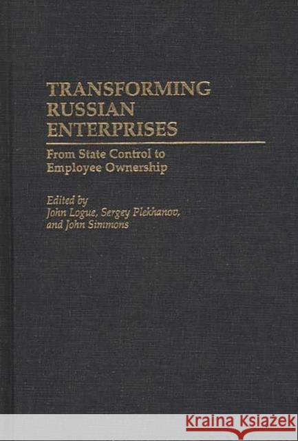 Transforming Russian Enterprises: From State Control to Employee Ownership Logue, John 9780313287480 Greenwood Press