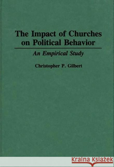 The Impact of Churches on Political Behavior: An Empirical Study Gilbert, Christophe P. 9780313287572 Greenwood Press