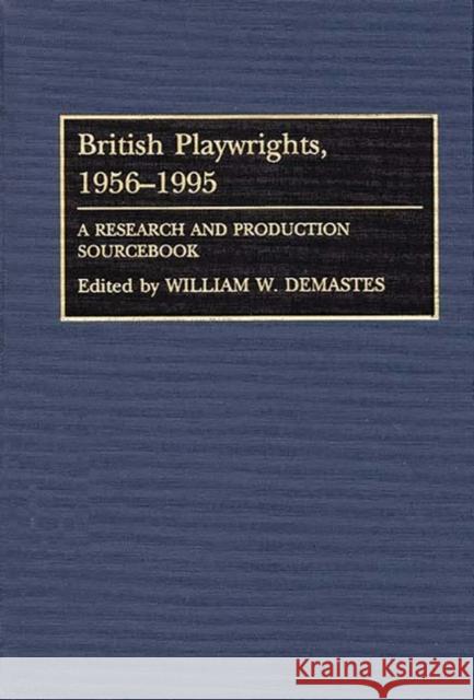 British Playwrights, 1956-1995: A Research and Production Sourcebook William W. Demastes 9780313287596 Greenwood Press