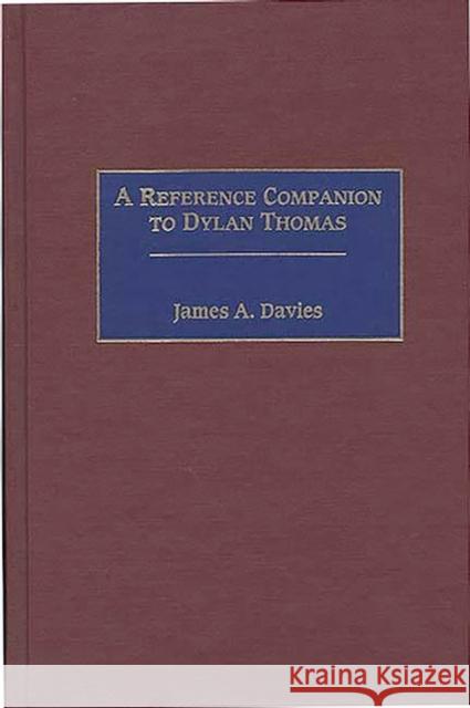 A Reference Companion to Dylan Thomas James A. Davies 9780313287749 Greenwood Press