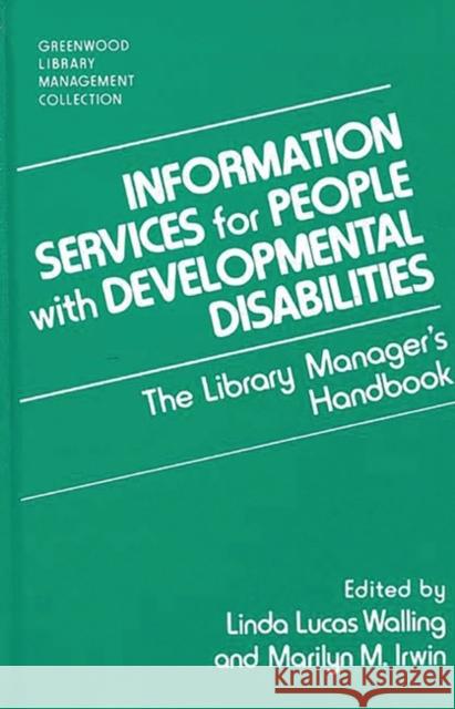 Information Services for People with Developmental Disabilities: The Library Manager's Handbook Irwin, Marilyn M. 9780313287800 Greenwood Press