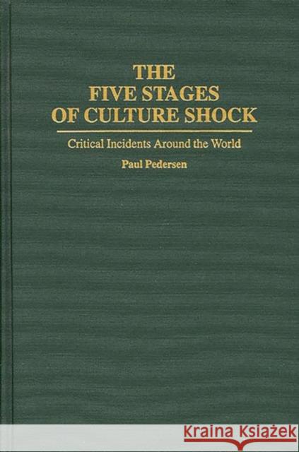 The Five Stages of Culture Shock: Critical Incidents Around the World Pedersen, Paul 9780313287824 Greenwood Press