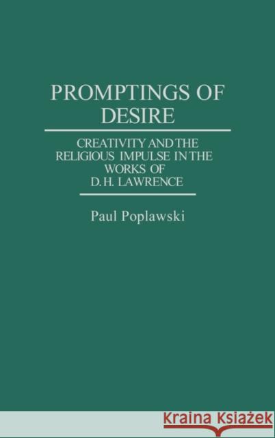 Promptings of Desire: Creativity and the Religious Impulse in the Works of D. H. Lawrence Poplawski, Paul 9780313287893