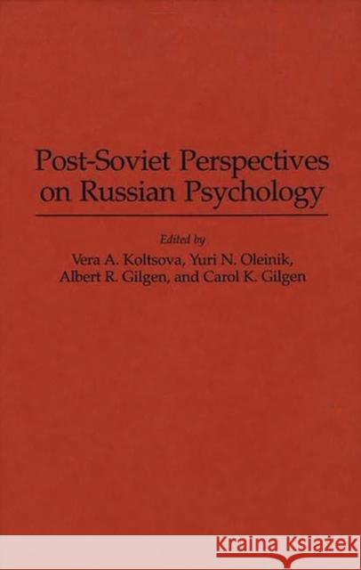Post-Soviet Perspectives on Russian Psychology Vera R. Koltsova Yuri K. Oleinik Albert R. Gilgen 9780313287961
