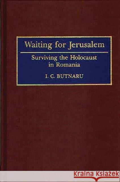 Waiting for Jerusalem: Surviving the Holocaust in Romania Butnaru, I. C. 9780313287985 Greenwood Press