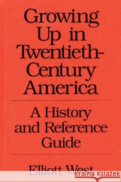 Growing Up in Twentieth-Century America: A History and Reference Guide West, W. E. 9780313288012 Greenwood Press