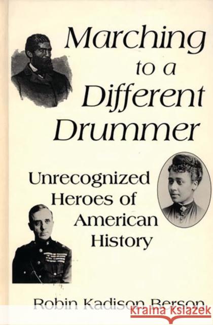 Marching to a Different Drummer: Unrecognized Heroes of American History Berson, Robin K. 9780313288029 Greenwood Press