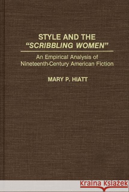 Style and the Scribbling Women: An Empirical Analysis of Nineteenth-Century American Fiction Hiatt, Mary P. 9780313288197 Greenwood Press