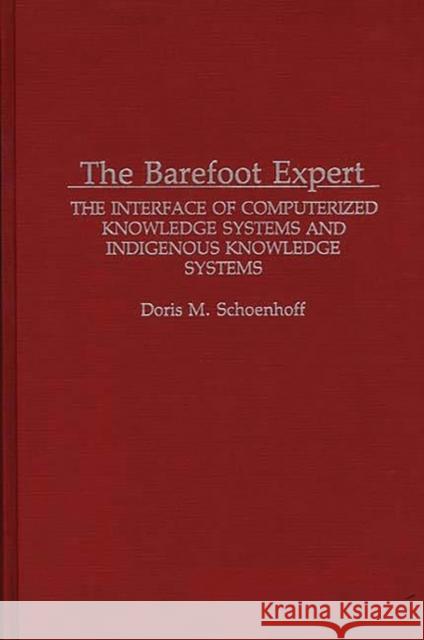 The Barefoot Expert: The Interface of Computerized Knowledge Systems and Indigenous Knowledge Systems Schoenhoff, Doris M. 9780313288210 Greenwood Press