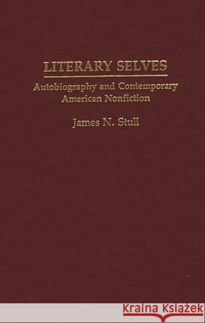 Literary Selves: Autobiography and Contemporary American Nonfiction Stull, James N. 9780313288258 Greenwood Press
