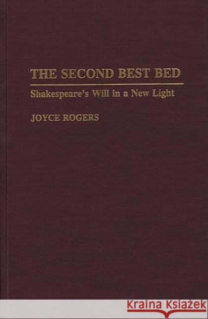 The Second Best Bed: Shakespeare's Will in a New Light Rogers, Joyce 9780313288319 Greenwood Press