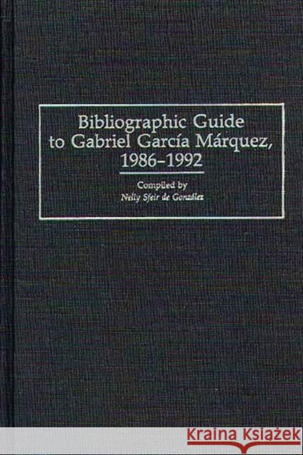 Bibliographic Guide to Gabriel Garcia Marquez, 1986-1992 Nelly S. D Nelly S. Gonzalez Nelly Sfeir d 9780313288326 Greenwood Press