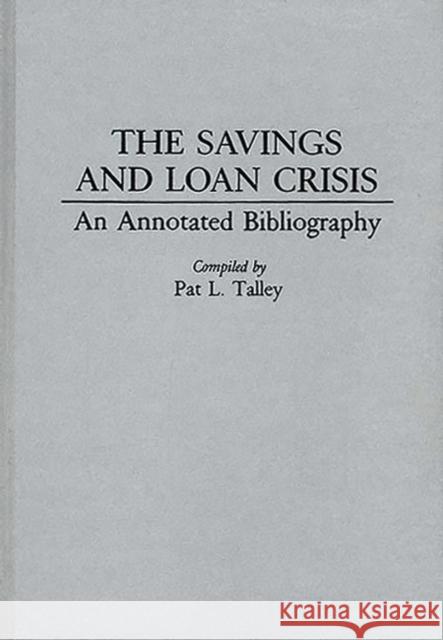 The Savings and Loan Crisis: An Annotated Bibliography Talley, Pat 9780313288333