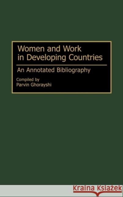 Women and Work in Developing Countries: An Annotated Bibliography Ghorayshi, Parvin 9780313288340