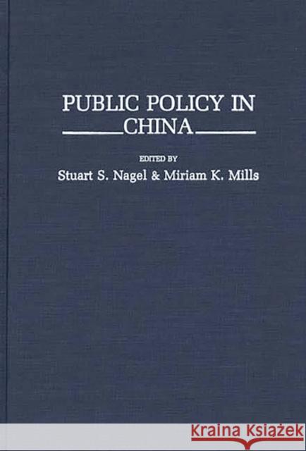 Public Policy in China Stuart S. Nagel Miriam K. Mills Stuart S. Nagel 9780313288487 Greenwood Press