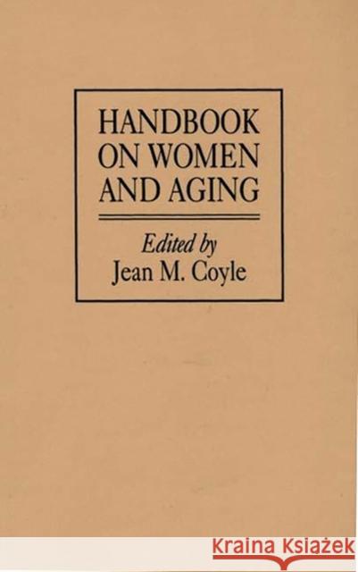 Handbook on Women and Aging Jean M. Coyle 9780313288579 Greenwood Press