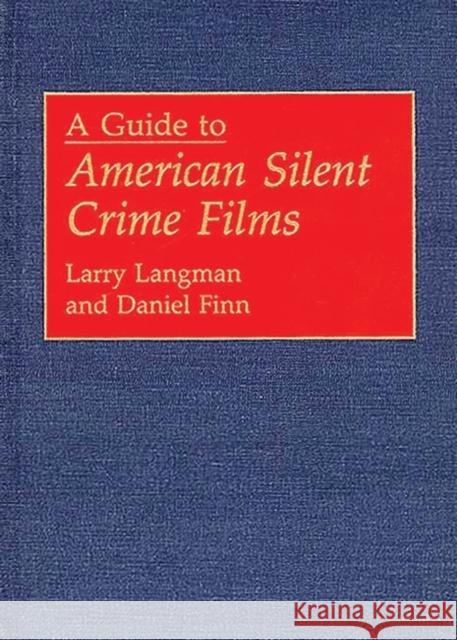 A Guide to American Silent Crime Films Larry Langman Daniel Finn 9780313288586 Greenwood Press