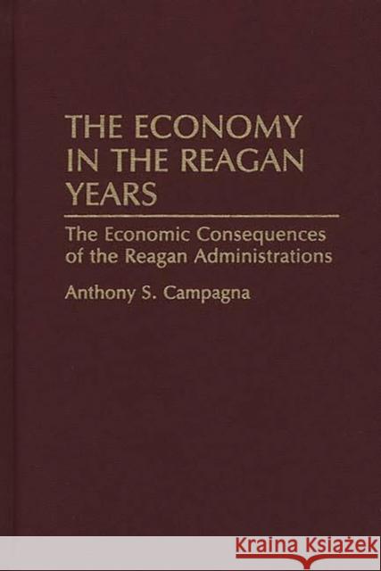 The Economy in the Reagan Years: The Economic Consequences of the Reagan Administrations Campagna, Anthony S. 9780313288661 Greenwood Press