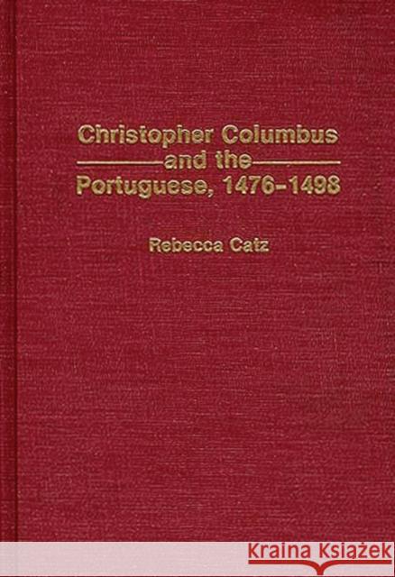 Christopher Columbus and the Portuguese, 1476-1498 Rebecca Catz 9780313288678 Greenwood Press