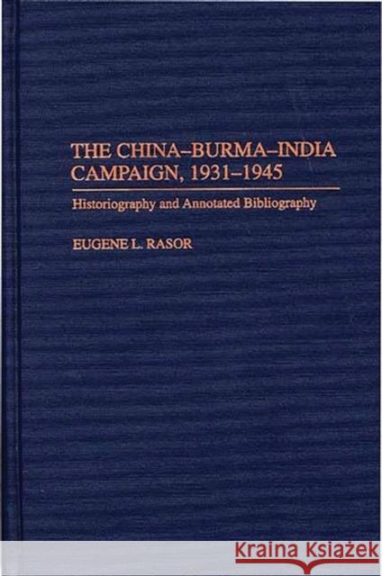 The China-Burma-India Campaign, 1931-1945: Historiography and Annotated Bibliography Rasor, Eugene L. 9780313288722 Greenwood Press
