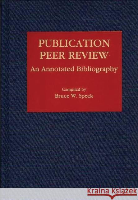 Publication Peer Review: An Annotated Bibliography Bruce W. Speck Bruce W. Speck 9780313288920 Greenwood Press