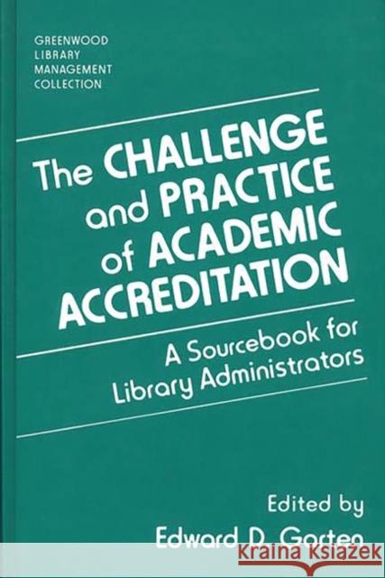 The Challenge and Practice of Academic Accreditation: A Sourcebook for Library Administrators Garten, Edward D. 9780313288975 Greenwood Press