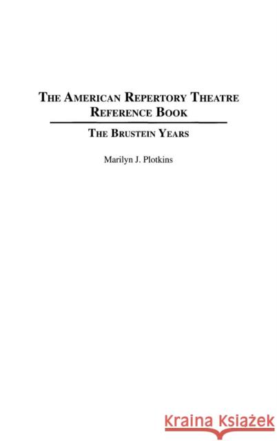 The American Repertory Theatre Reference Book: The Brustein Years Plotkins, Marilyn 9780313289132 Praeger Publishers