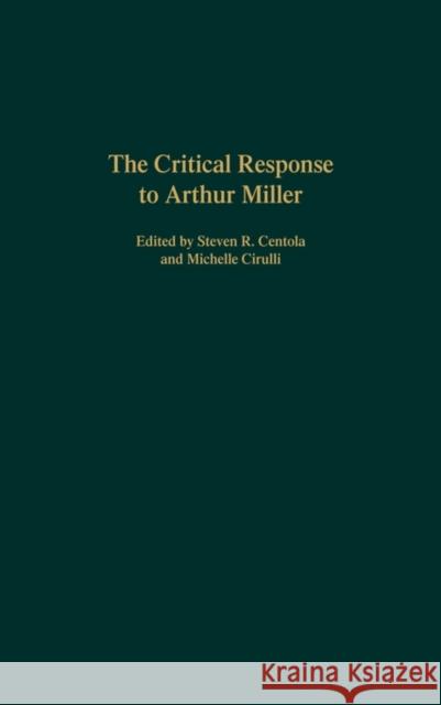 The Critical Response to Arthur Miller Steven R. Centola Michelle Cirulli 9780313289194 Praeger Publishers