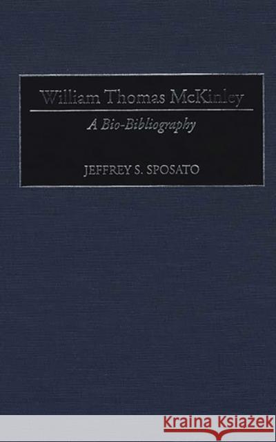 William Thomas McKinley: A Bio-Bibliography Sposato, Jeffrey 9780313289231 Greenwood Press