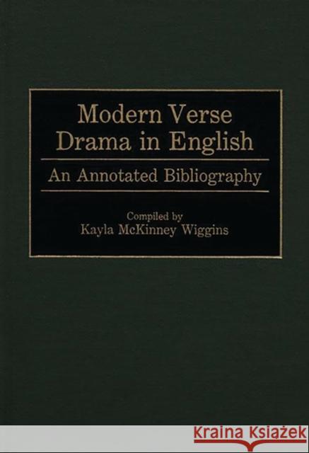 Modern Verse Drama in English: An Annotated Bibliography Wiggins, Kayla J. 9780313289293 Greenwood Press