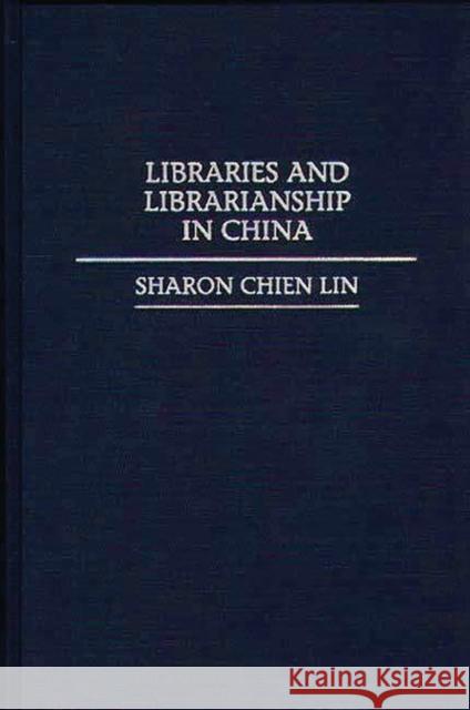 Libraries and Librarianship in China Sharon Chien Lin Ching-Chih Chen Lois Mai Chan 9780313289378 Greenwood Press