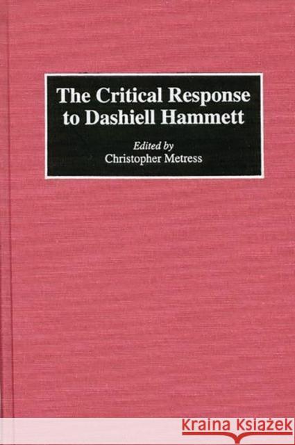 The Critical Response to Dashiell Hammett Christopher Metress 9780313289385 Greenwood Press